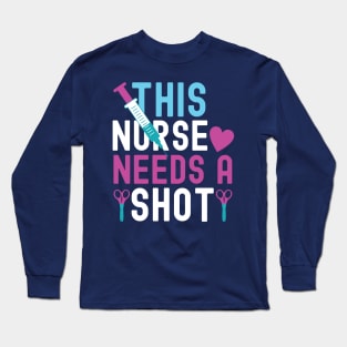 THIS NURSE NEEDS A SHOT Long Sleeve T-Shirt